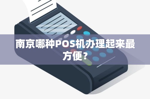 南京哪种POS机办理起来最方便？