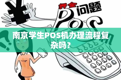 南京学生POS机办理流程复杂吗？