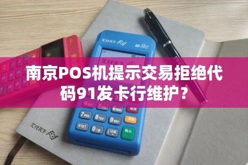南京POS机提示交易拒绝代码91发卡行维护？