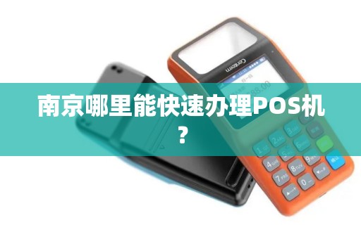南京哪里能快速办理POS机？