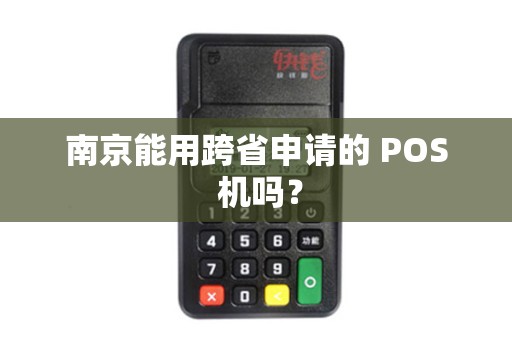 南京能用跨省申请的 POS 机吗？