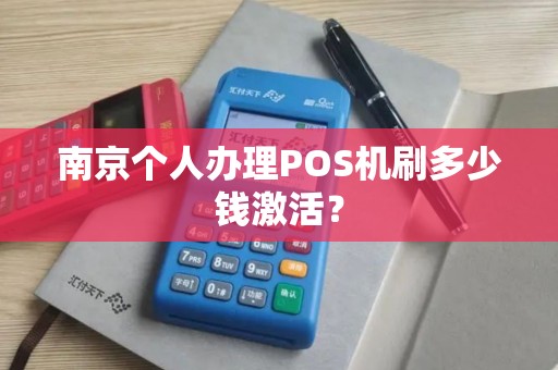 南京个人办理POS机刷多少钱激活？