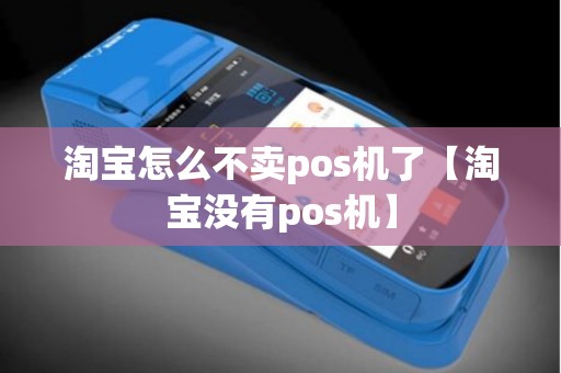 淘宝怎么不卖pos机了【淘宝没有pos机】