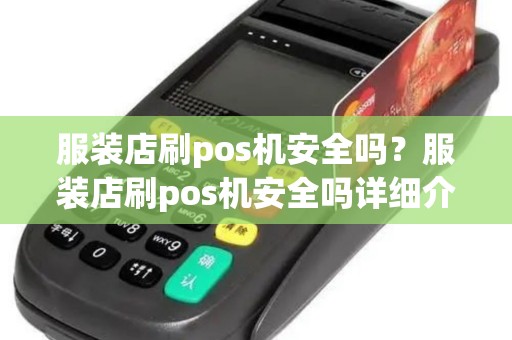 服装店刷pos机安全吗？服装店刷pos机安全吗详细介绍