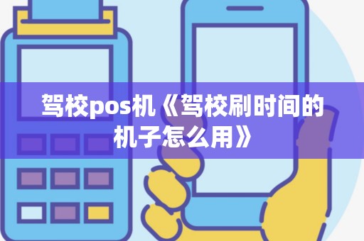 驾校pos机《驾校刷时间的机子怎么用》