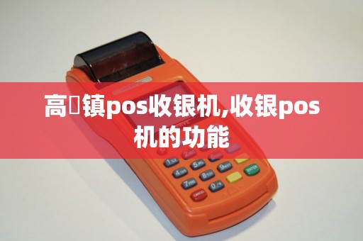 高埗镇pos收银机,收银pos机的功能