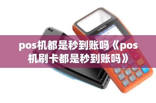 pos机都是秒到账吗《pos机刷卡都是秒到账吗》