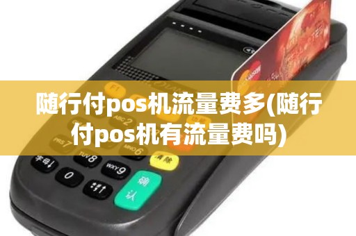随行付pos机流量费多(随行付pos机有流量费吗)
