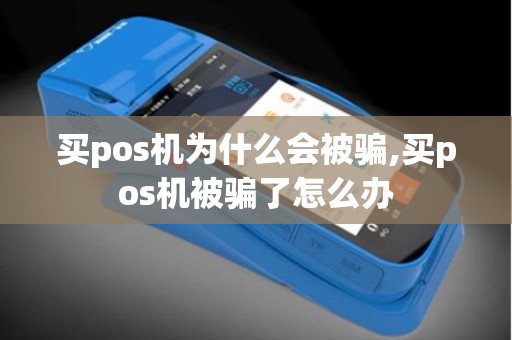 买pos机为什么会被骗,买pos机被骗了怎么办