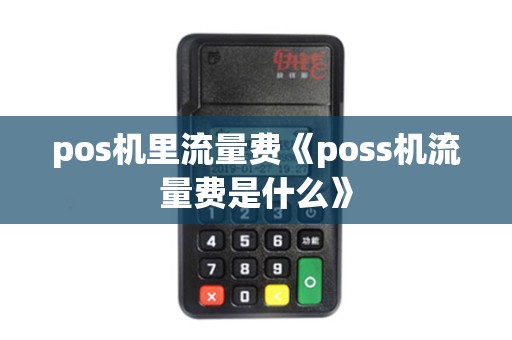 pos机里流量费《poss机流量费是什么》