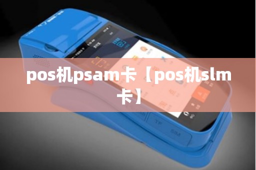 pos机psam卡【pos机slm卡】