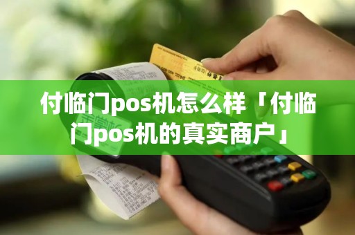 付临门pos机怎么样「付临门pos机的真实商户」