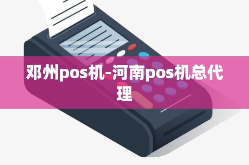 邓州pos机-河南pos机总代理