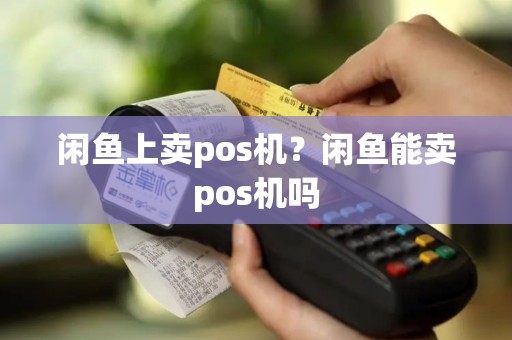 闲鱼上卖pos机？闲鱼能卖pos机吗