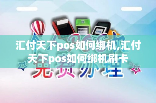 汇付天下pos如何绑机,汇付天下pos如何绑机刷卡