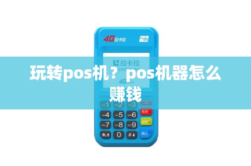 玩转pos机？pos机器怎么赚钱