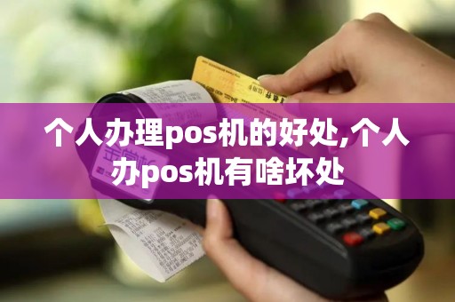 个人办理pos机的好处,个人办pos机有啥坏处