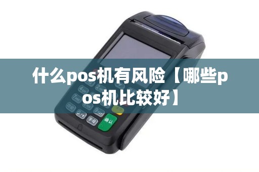 什么pos机有风险【哪些pos机比较好】