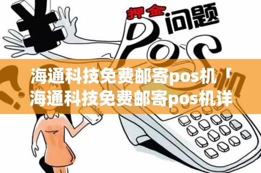 海通科技免费邮寄pos机「海通科技免费邮寄pos机详细介绍」