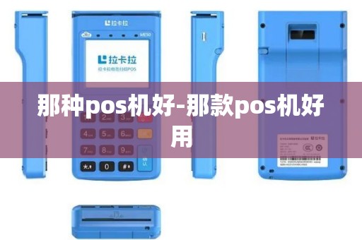 那种pos机好-那款pos机好用