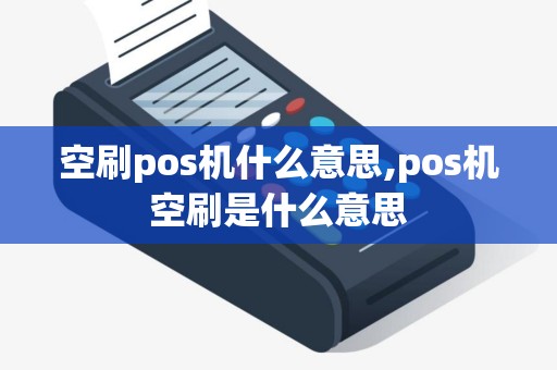 空刷pos机什么意思,pos机空刷是什么意思