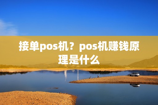 接单pos机？pos机赚钱原理是什么