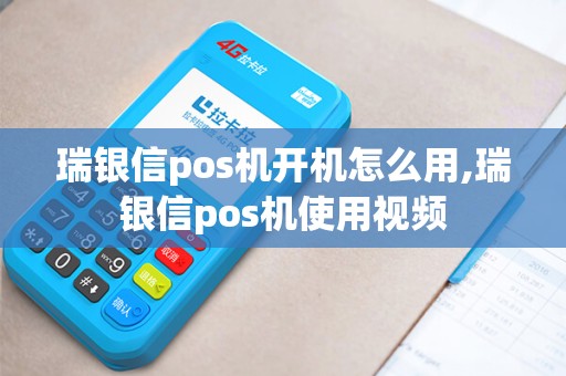 瑞银信pos机开机怎么用,瑞银信pos机使用视频