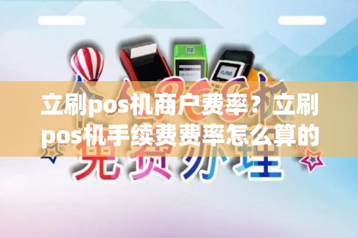 立刷pos机商户费率？立刷pos机手续费费率怎么算的