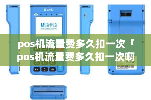 pos机流量费多久扣一次「pos机流量费多久扣一次啊」