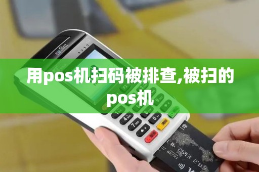 用pos机扫码被排查,被扫的pos机