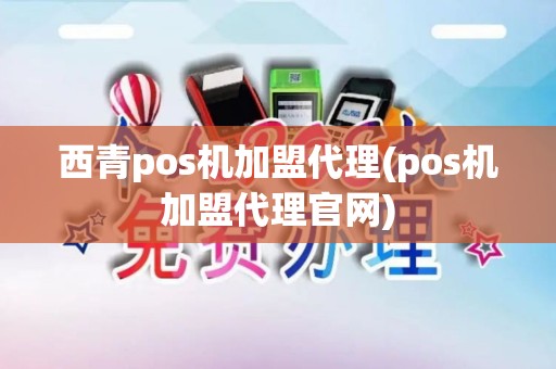 西青pos机加盟代理(pos机加盟代理官网)