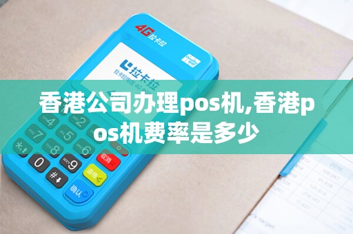 香港公司办理pos机,香港pos机费率是多少