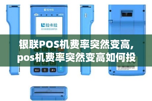 银联POS机费率突然变高,pos机费率突然变高如何投诉