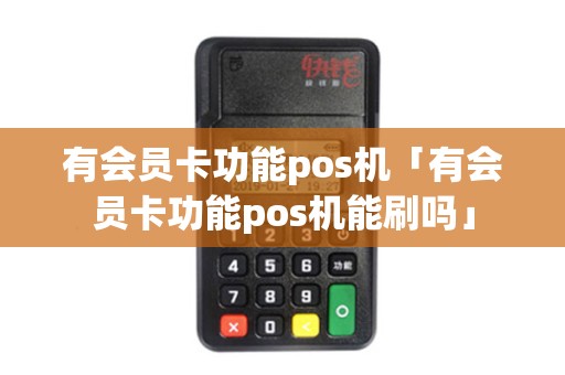 有会员卡功能pos机「有会员卡功能pos机能刷吗」