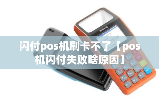 闪付pos机刷卡不了【pos机闪付失败啥原因】