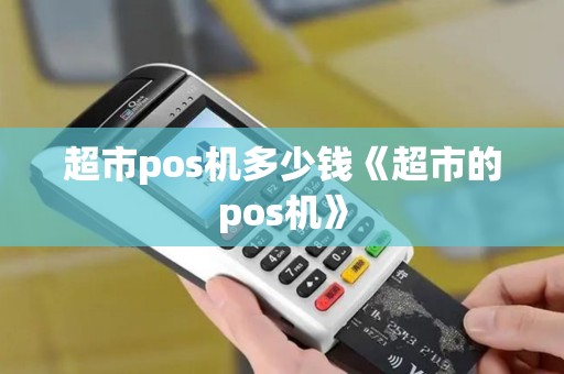 超市pos机多少钱《超市的pos机》