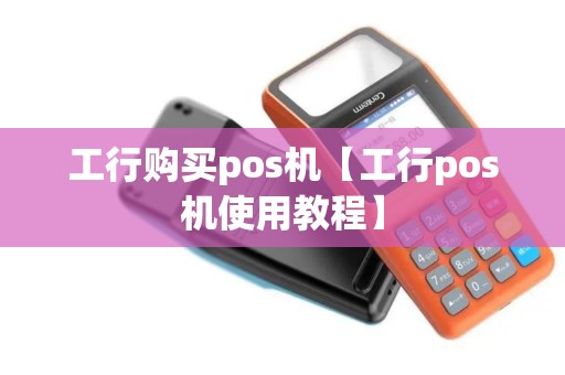工行购买pos机【工行pos机使用教程】