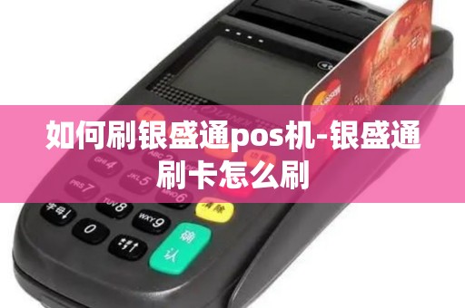 如何刷银盛通pos机-银盛通刷卡怎么刷