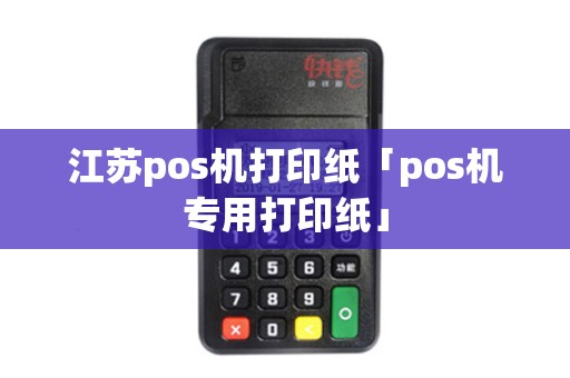 江苏pos机打印纸「pos机专用打印纸」