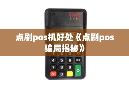 点刷pos机好处《点刷pos骗局揭秘》