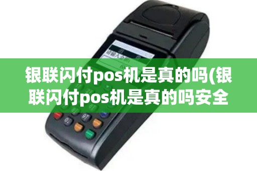 银联闪付pos机是真的吗(银联闪付pos机是真的吗安全吗)