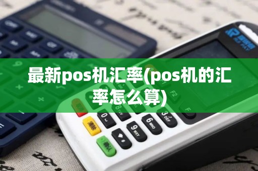 最新pos机汇率(pos机的汇率怎么算)