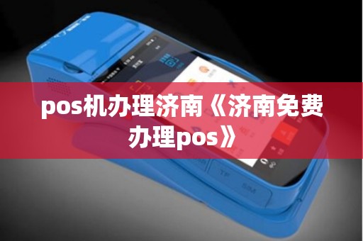 pos机办理济南《济南免费办理pos》