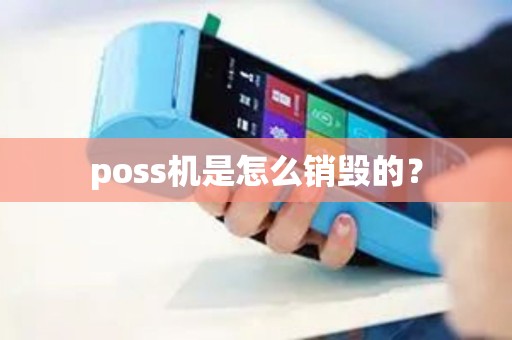 poss机是怎么销毁的？