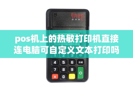 pos机上的热敏打印机直接连电脑可自定义文本打印吗有...