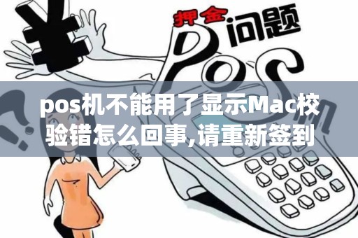 pos机不能用了显示Mac校验错怎么回事,请重新签到,怎么签？