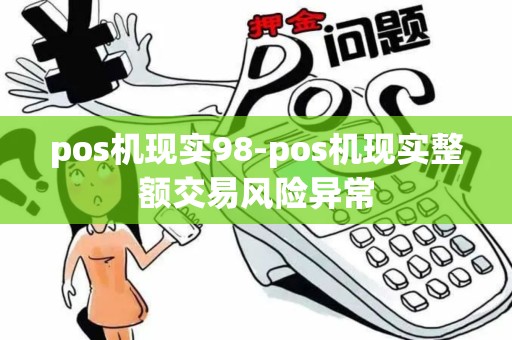pos机现实98-pos机现实整额交易风险异常