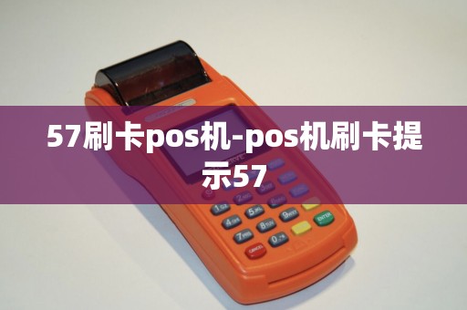 57刷卡pos机-pos机刷卡提示57