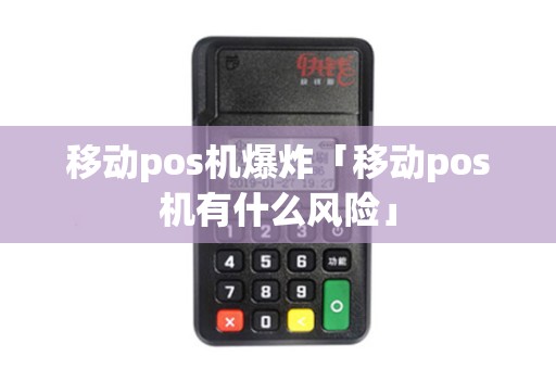 移动pos机爆炸「移动pos机有什么风险」
