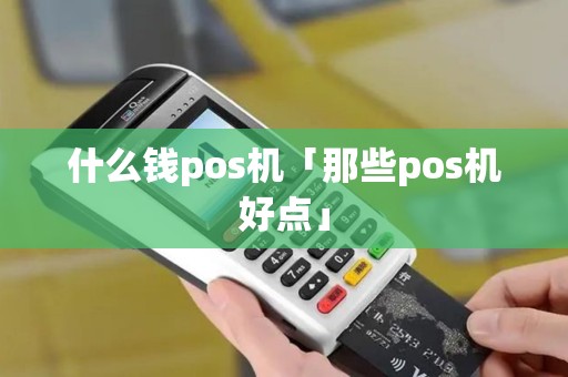 什么钱pos机「那些pos机好点」